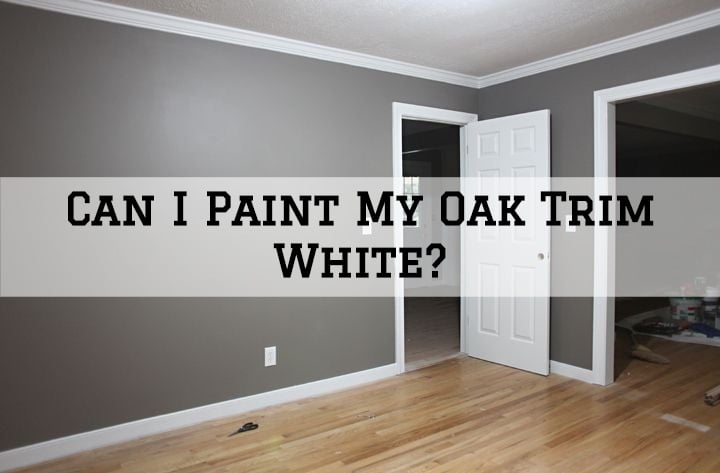 Can I Paint My Oak Trim White?